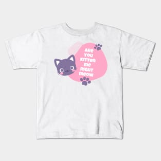 are you kitten me right meow Kids T-Shirt